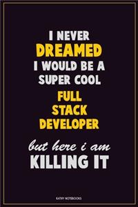 I Never Dreamed I would Be A Super Cool Full Stack Developer But Here I Am Killing It