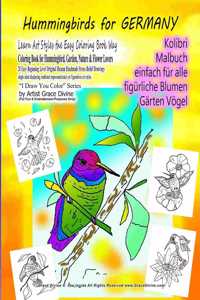 Hummingbirds for GERMANY Learn Art Styles the Easy Coloring Book Way Coloring Book for Hummingbird, Garden, Nature & Flower Lovers 20 Easy Beginning Level Original Human Handmade Stress Relief Drawings