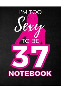 I'm Too Sexy To Be 37 Notebook