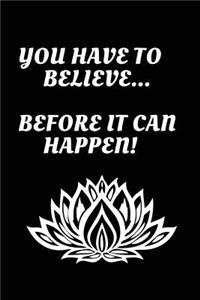 You Have to Believe...Before it Can Happen!