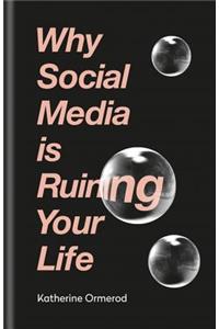 Why Social Media Is Ruining Your Life