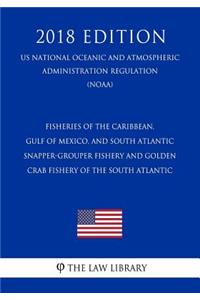 Fisheries of the Caribbean, Gulf of Mexico, and South Atlantic - Snapper-Grouper Fishery and Golden Crab Fishery of the South Atlantic (Us National Oceanic and Atmospheric Administration Regulation) (Noaa) (2018 Edition)
