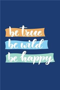 Be True Be Wild Be Happy