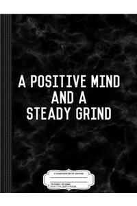 A Positive Mind and a Steady Grind Composition Notebook