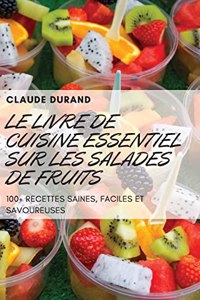Le Livre de Cuisine Essentiel Sur Les Salades de Fruits