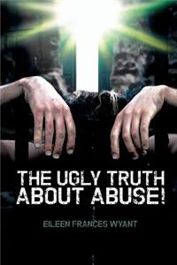 The Ugly Truth about Abuse!