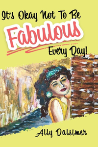 It's Okay Not to Be Fabulous Every Day!