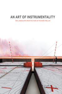 Art of Instrumentality: The Landscape Architecture of Richard Weller