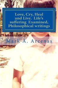 Love, Cry, Heal and Live. Life's suffering Examined, Philosophical writings