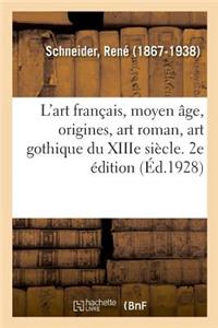 L'Art Français, Moyen Âge, Origines, Art Roman, Art Gothique Du Xiiie Siècle. 2e Édition