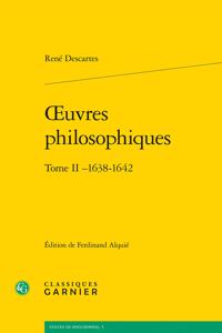 Oeuvres Philosophiques. Tome II 1638-1642