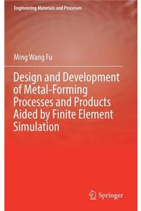 Design and Development of Metal-Forming Processes and Products Aided by Finite Element Simulation