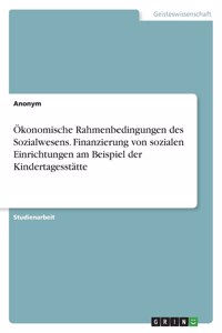 Ökonomische Rahmenbedingungen des Sozialwesens. Finanzierung von sozialen Einrichtungen am Beispiel der Kindertagesstätte