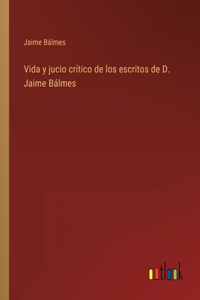 Vida y jucio crítico de los escritos de D. Jaime Bálmes
