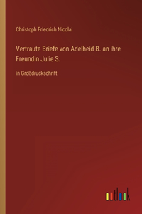 Vertraute Briefe von Adelheid B. an ihre Freundin Julie S.