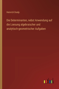 Determinanten, nebst Anwendung auf die Loesung algebraischer und analytisch-geometrischer Aufgaben