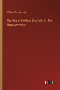 The Mate of the Good Ship York; Or, The Ship's Adventure