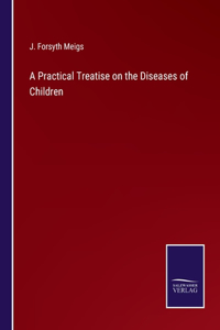 Practical Treatise on the Diseases of Children