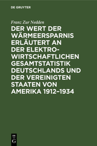 Wert Der Wärmeersparnis Erläutert an Der Elektrowirtschaftlichen Gesamtstatistik Deutschlands Und Der Vereinigten Staaten Von Amerika 1912-1934