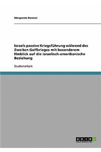 Israels passive Kriegsführung während des Zweiten Golfkrieges mit besonderem Hinblick auf die israelisch-amerikanische Beziehung