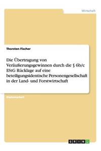 Die Ubertragung Von Verausserungsgewinnen Durch Die 6b/C Estg Rucklage Auf Eine Beteiligungsidentische Personengesellschaft in Der Land- Und Forstwirt