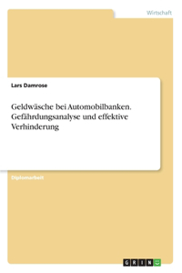 Geldwäsche bei Automobilbanken. Gefährdungsanalyse und effektive Verhinderung