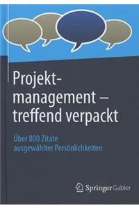 Projektmanagement-Treffend Verpackt: Uber 800 Zitate Ausgewahlter Personlichkeiten