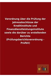 Verordnung Uber Die Prufung Der Jahresabschlusse Der Kreditinstitute Und Finanzdienstleistungsinstitute Sowie Die Daruber Zu Erstellenden Berichte (PR