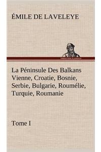 Péninsule Des Balkans Vienne, Croatie, Bosnie, Serbie, Bulgarie, Roumélie, Turquie, Roumanie - Tome I