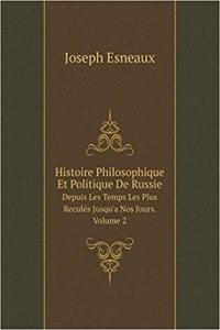Histoire Philosophique Et Politique De Russie Depuis Les Temps Les Plus Reculés Jusqu'a Nos Jours. Volume 2