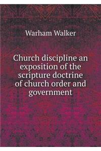 Church Discipline an Exposition of the Scripture Doctrine of Church Order and Government