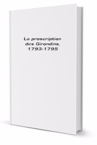 La proscription des Girondins, 1793-1795