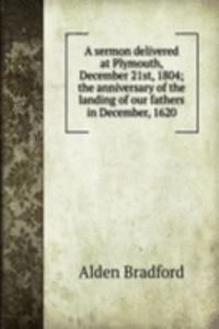 sermon delivered at Plymouth, December 21st, 1804; the anniversary of the landing of our fathers in December, 1620
