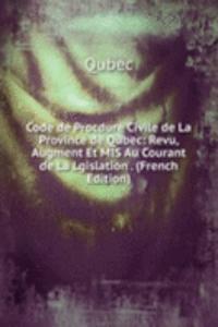 Code de Procdure Civile de La Province de Qubec: Revu, Augment Et MIS Au Courant de La Lgislation . (French Edition)