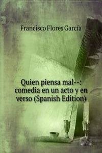 Quien piensa mal--: comedia en un acto y en verso (Spanish Edition)