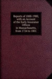 Reports of 1888-1900, with an Account of the Early Insurance Offices in Massachusetts, from 1724 to 1801