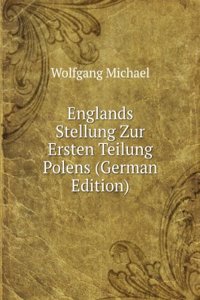 Englands Stellung Zur Ersten Teilung Polens (German Edition)