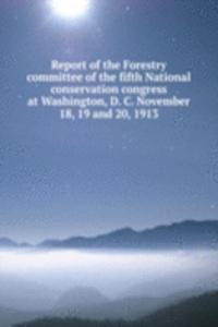 Report of the Forestry committee of the fifth National conservation congress at Washington, D. C. November 18, 19 and 20, 1913