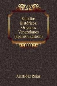 Estudios Historicos: Origenes Venezolanos (Spanish Edition)