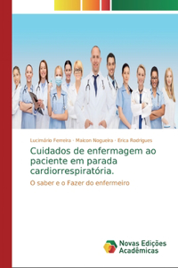 Cuidados de enfermagem ao paciente em parada cardiorrespiratória.