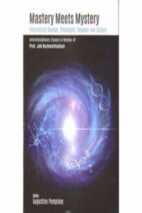 Mastery Meets Mystery : Instersecting Science, Philosophy, Religion and Culture
