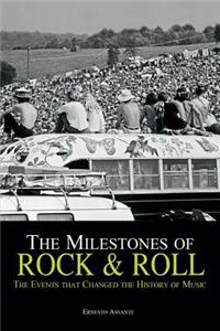 The Milestones of Rock & Roll: The Events That Changed the History of Music