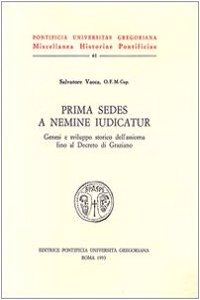 Prima Sedes a Nemine Indicatur: Genesi E Sviluppo Storico Dell'assioma Fino Al Decreto Di Graziano