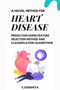 Novel Method for Heart Disease Prediction Using Feature Selection Method and Classification Algorithms