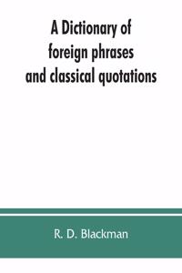 Dictionary of foreign phrases and classical quotations: a treasury of reference for writers and readers of current literature