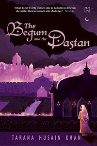 THE BEGUM AND THE DASTAN [Paperback] Tarana Husain Khan