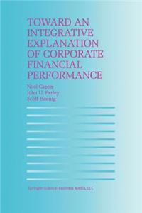 Toward an Integrative Explanation of Corporate Financial Performance