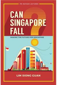 Can Singapore Fall?: Making the Future for Singapore