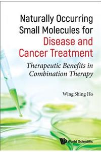 Naturally Occurring Small Molecules for Disease and Cancer Treatment: Therapeutic Benefits in Combination Therapy