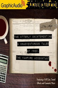 Utterly Uninteresting and Unadventurous Tales of Fred, the Vampire Accountant [Dramatized Adaptation]